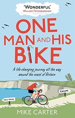 One Man and His Bike: A Life-changing Journey All the Way Around the Coast o...