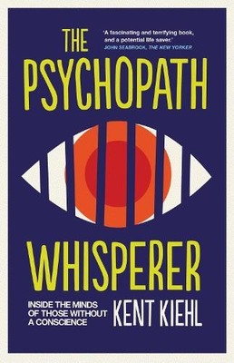 The Psychopath Whisperer: Inside the Minds of Those Wi by Kiehl, Kent 1780745397