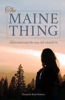 The Maine Thing Rediscovering the Way Life Should Be Elizabeth Reed Watkins Buch