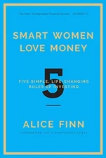 Smart Women Love Money: 5 Simple, Life-Changing Rules of Investing by Finn, Ali