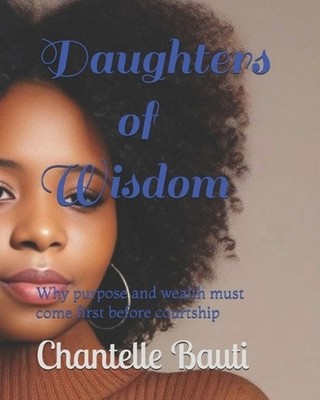Daughters of Wisdom: Why purpose and wealth must come first before courtship by 
