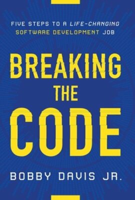 Breaking the Code: Five Steps to a Life-Changing Software Development Job: New