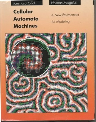 Cellular Automata Machines: A New Environment for Modeling: A Buch MIT Press