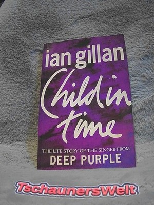Child In Time: The Life Story of the Singer from ''Deep Purple'' Gillan, Ian: