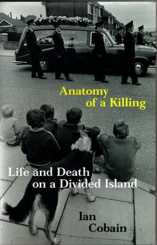 Anatomy of a Killing: Life and Death on a Divided Island : Ian Cobain