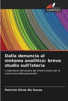 Dalla denuncia al sintomo analitico: breve studio sull'isteria by Patricia Silvi