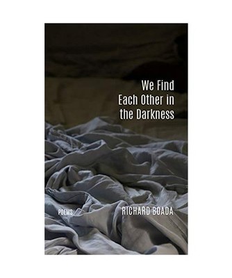 We Find Each Other in the Darkness: Poems, Richard Boada