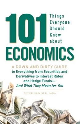 101 Things Everyone Should Know about Economics : A Down and Dirt