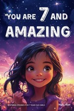You Are 7 And Amazing! Inspiring Stories For 7 Year Old Girls: 15 Motivating...