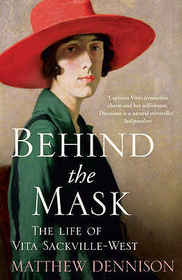 Behind the Mask: The Life of Vita Sackville-West by Matthew Dennison...
