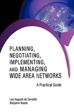 Planning, Negotiating, Implementing, and Managing Wide Area Networks : A Prac...