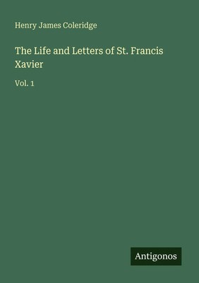 Henry James Coleridge | The Life and Letters of St. Francis Xavier | Taschenbuch