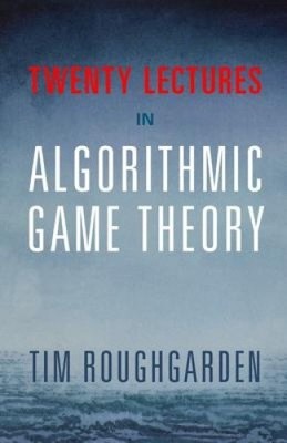 Twenty Lectures on Algorithmic Game Theory by Tim Roughgarden [Hardback]