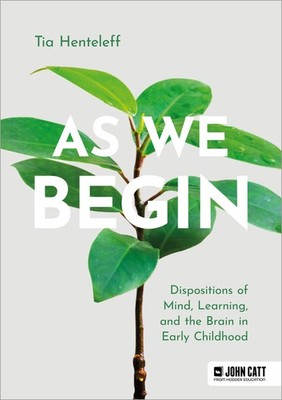 As We Begin: Dispositions of Mind, Learning, and the Brain in Early Childhoo...