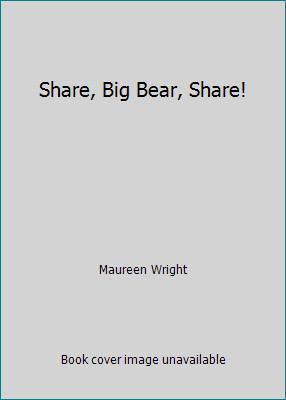 Share, Big Bear, Share! by Maureen Wright