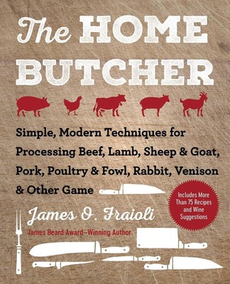 The Home Butcher: Simple, Modern Techniques for Processing Beef, Lamb, Sheep & G