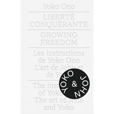 Yoko Ono: Growing Freedom. Liberté Conquérante: Liberté Conquérante. Growin ...