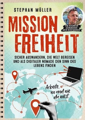 Mission Freiheit Sicher auswandern, die Welt bereisen und als digitaler Nomad...