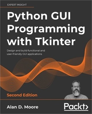 Python GUI Programming with Tkinter - Second Edition: Design and build functiona