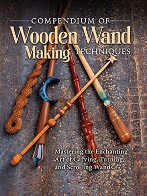 Compendium of Wooden Wand Making Techniques by Fox Chapel Publishing