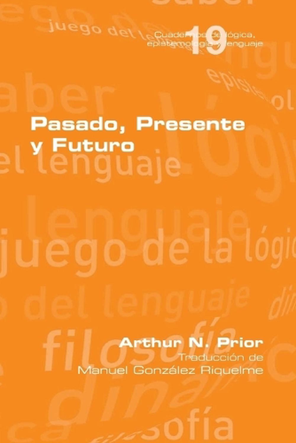 Pasado, Presente y Futuro by Arthur N. Prior (Spanish) Paperback Book