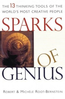 Sparks of Genius : The Thirteen Thinking Tools of the World's Mos