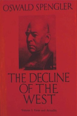 The Decline of the West, Vol. I: Form and Actuality by Spengler