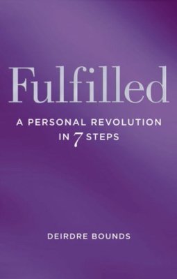 Fulfilled: A Personal Revolution in 7 Steps,Deirdre Bounds