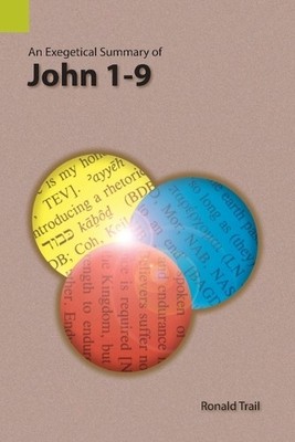 Ronald Trail An Exegetical Summary of John 1-9 (Taschenbuch)