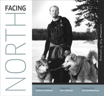 FACING NORTH: PORTRAITS OF ELY, MINNESOTA By Ann Goldman & Andrew Goldman *NEW*