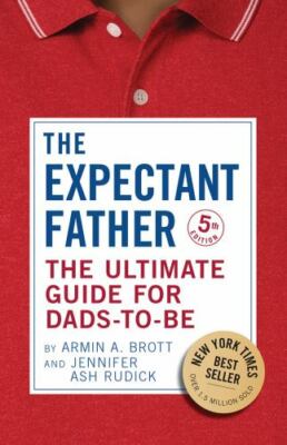 Expectant Father : The Ultimate Guide for Dads-To-Be by Armin A. Brott and...
