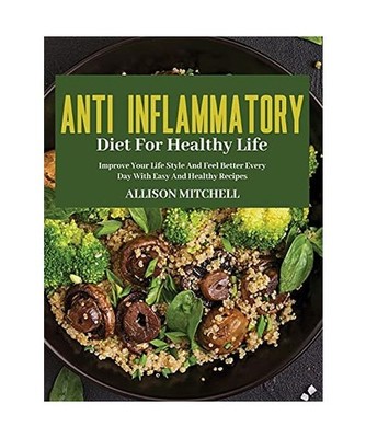 Anti-Inflammatory Diet for Healthy Life: Improve Your Life Style And Feel Better
