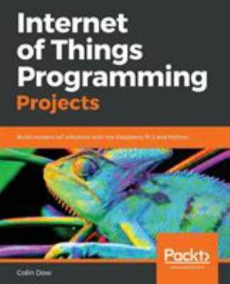 Internet of Things Programming Projects : Build Modern IoT Solutions