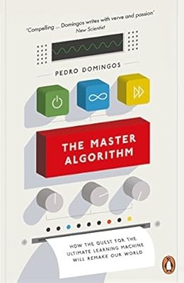 The Master Algorithm: How the Quest for the Ultimate Learning Machine Will Remak