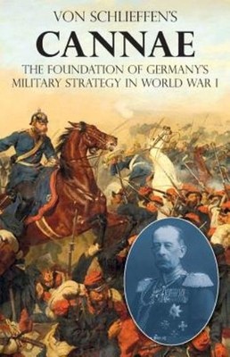 Von Schlieffen's Cannae: The Foundation Of Germany's Militar...