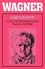 Wagner: A Biography: A Biography, 1813 to 1833 by Curt Von Westernhagen (English