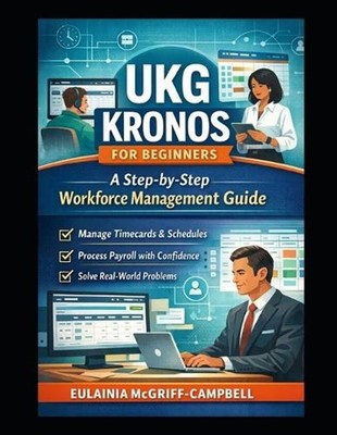 UKG Kronos for Beginners: A Step-by-Step Workforce Management Guide by Eulainia 