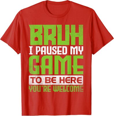 Bruh I Paused My Game To Be Here Youre Welcome Funny Unisex T-Shirt