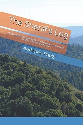 THE SHERIFF'S LOG: THE PROSPECT OF OIL DISRUPTS A RURAL By Adrienne Pauly *NEW*