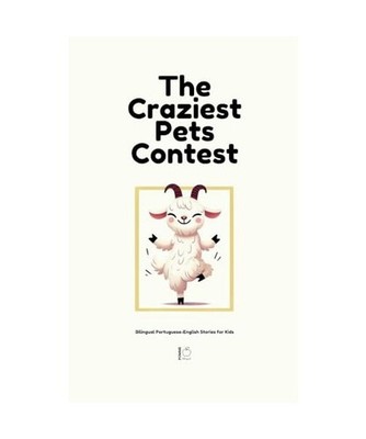 The Craziest Pets Contest: Bilingual Portuguese-English Stories for Kids, Biling