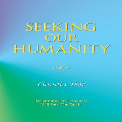 Seeking Our Humanity Claudia Helt Paperback Author Solutions Inc