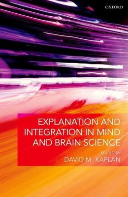 Explanation and Integration in Mind and Brain Science by Davi... - 9780199685509