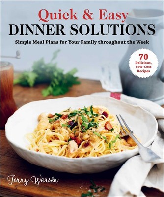 Quick & Easy Dinner Solutions: Simple Meal Plans for Your Family throughout t...