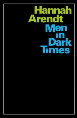 Men In Dark Times: Essays by Hannah Arendt on Karl Jaspers, Rosa Luxemburg, ...