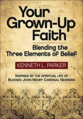 Your Grown-Up Faith: Blending the Three Elements of Belief by Parker, Kenneth