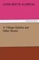 Anne Reeve Aldrich | A Village Ophelia And Other Stories | Taschenbuch (2011)