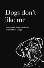 Dogs don't like me: illustrations prose and poems by David Lee Lough Paperback B