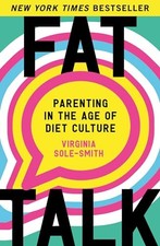 Fat Talk: Parenting in the Age of D..., Sole-Smith, Vir