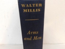 Arms and Men: A Study in American Military History by Millis, Walter