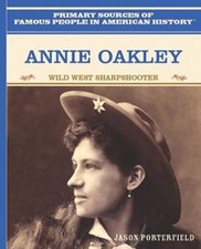Annie Oakley: Wild West Sharpshooter (Primary Sources of Famous People in Ameri
